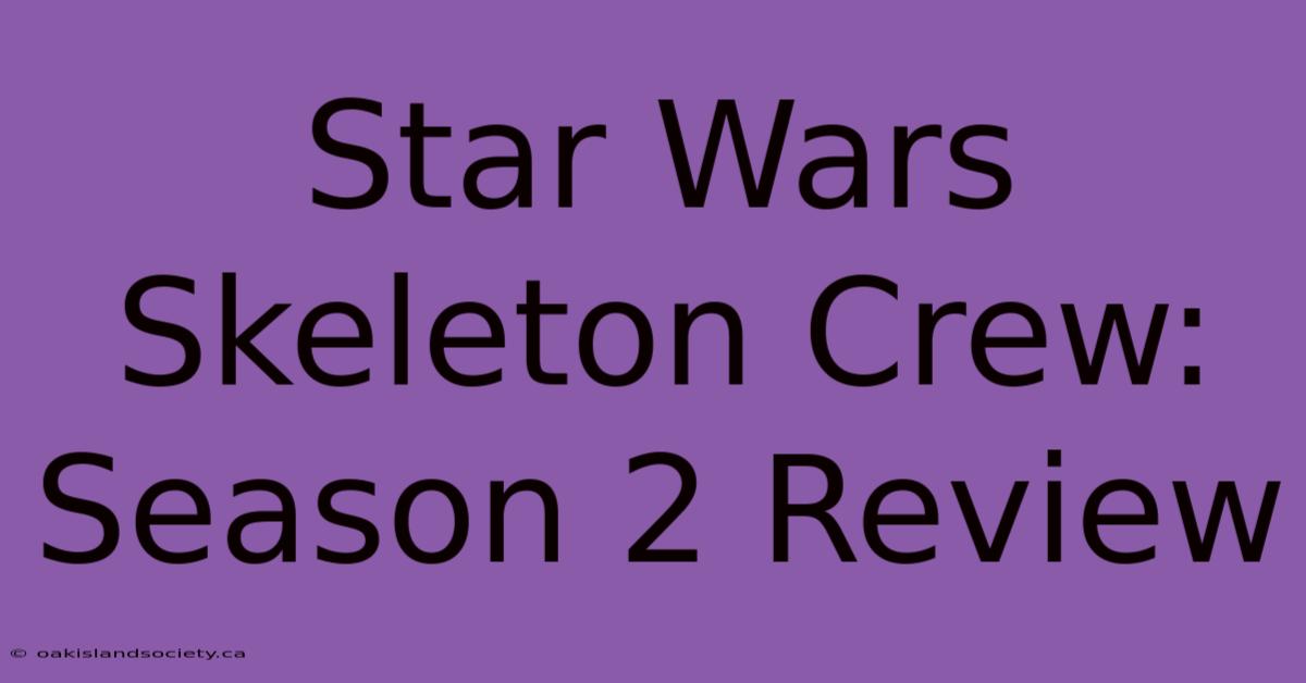 Star Wars Skeleton Crew: Season 2 Review