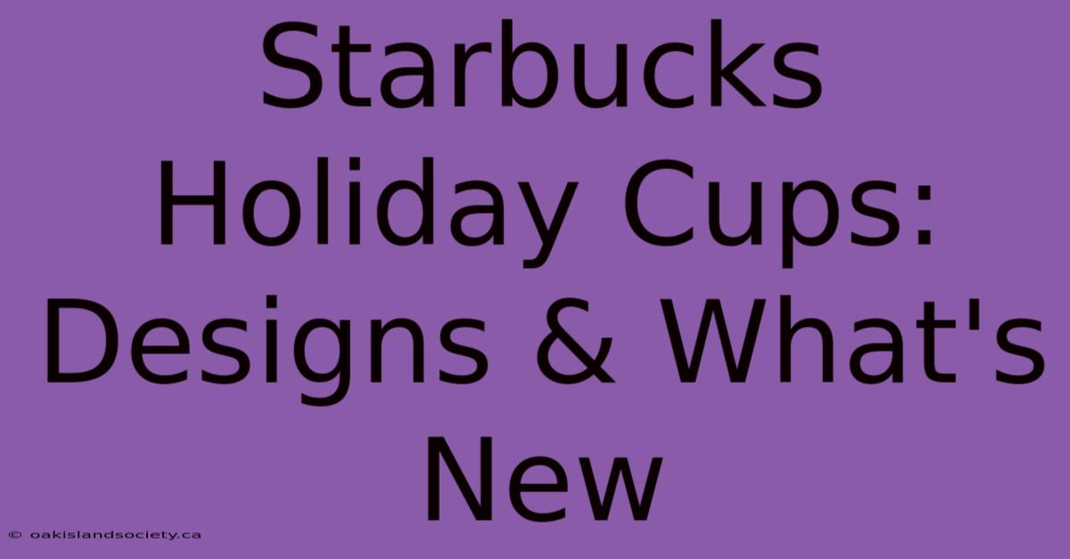 Starbucks Holiday Cups: Designs & What's New 