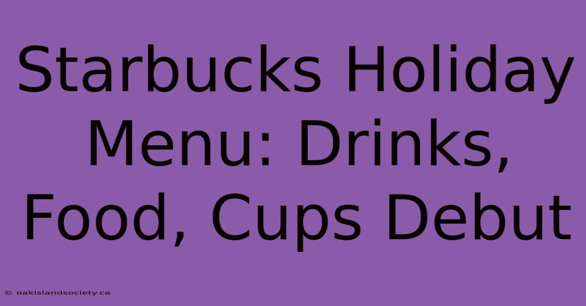 Starbucks Holiday Menu: Drinks, Food, Cups Debut