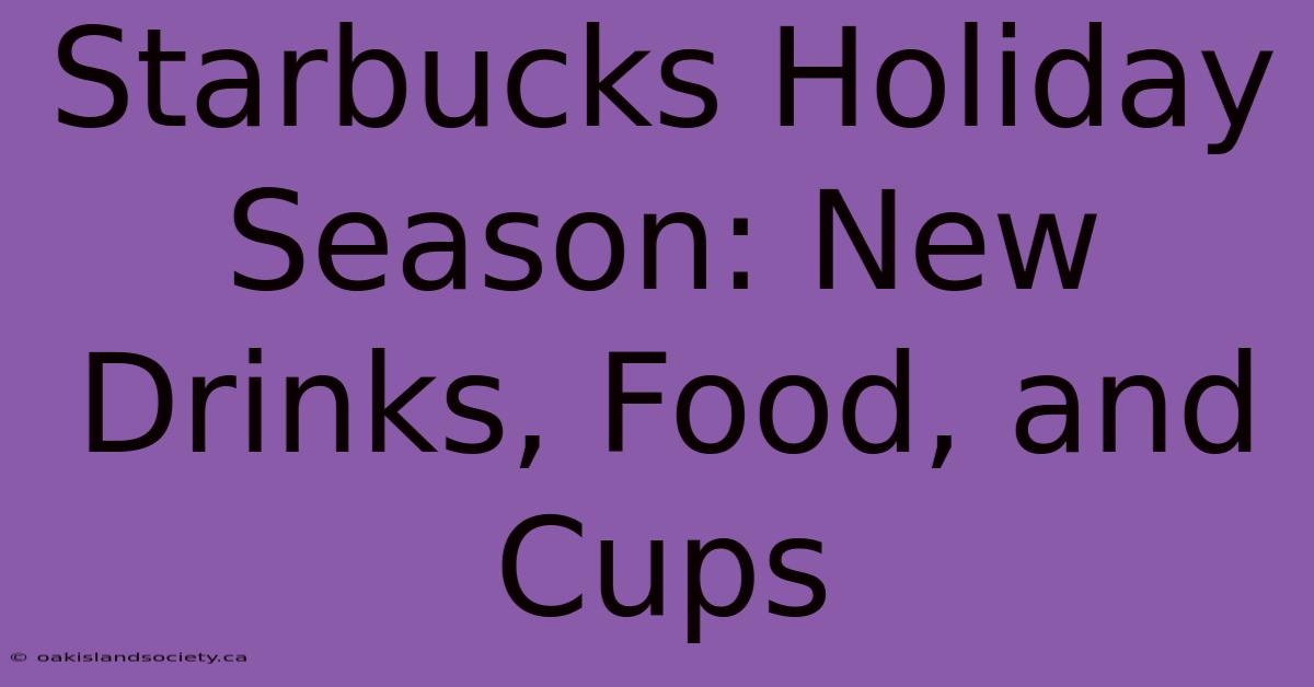 Starbucks Holiday Season: New Drinks, Food, And Cups 