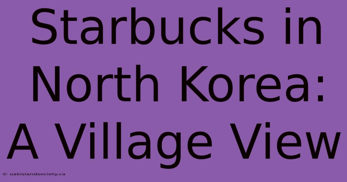 Starbucks In North Korea: A Village View