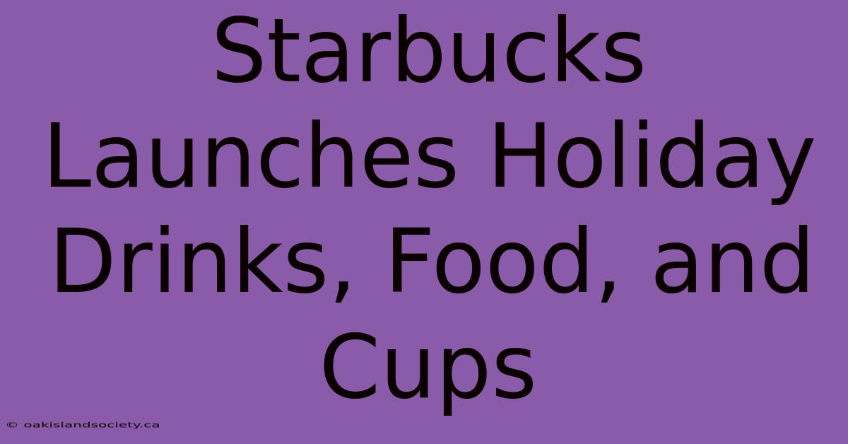 Starbucks Launches Holiday Drinks, Food, And Cups