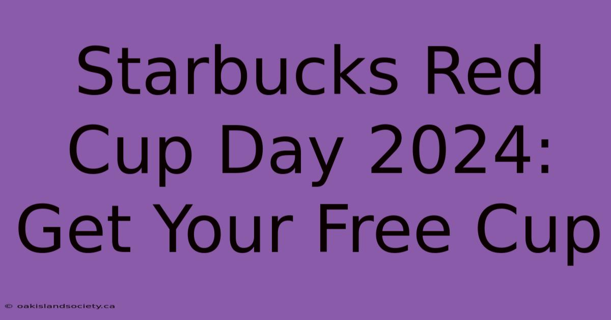 Starbucks Red Cup Day 2024: Get Your Free Cup