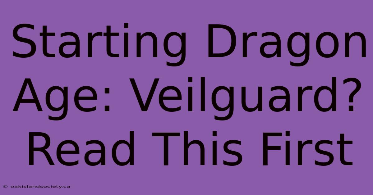 Starting Dragon Age: Veilguard? Read This First