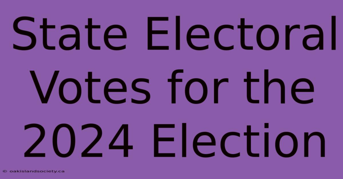 State Electoral Votes For The 2024 Election 