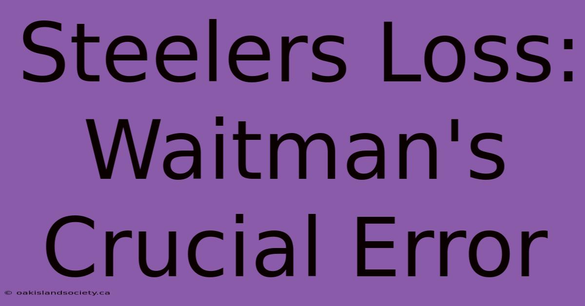 Steelers Loss: Waitman's Crucial Error