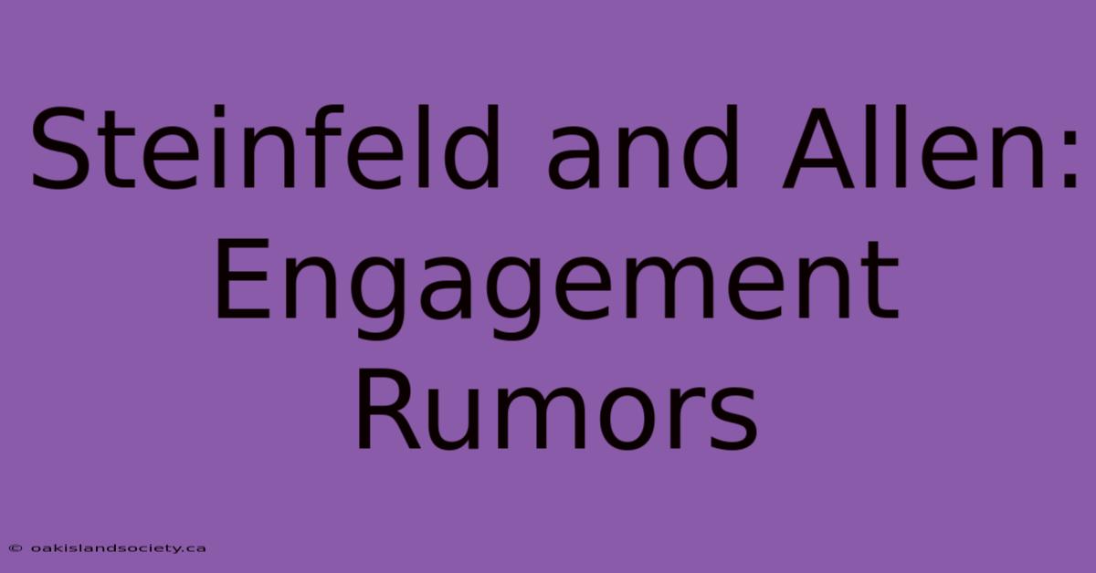 Steinfeld And Allen: Engagement Rumors