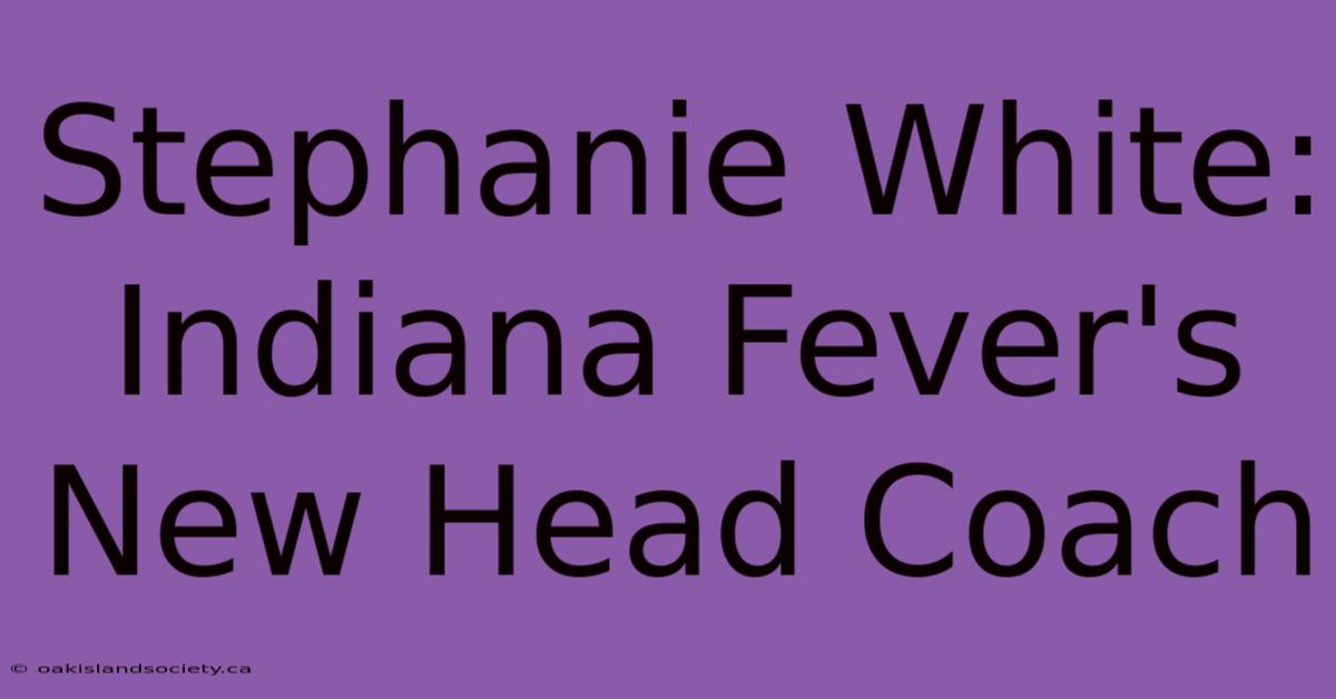 Stephanie White: Indiana Fever's New Head Coach 