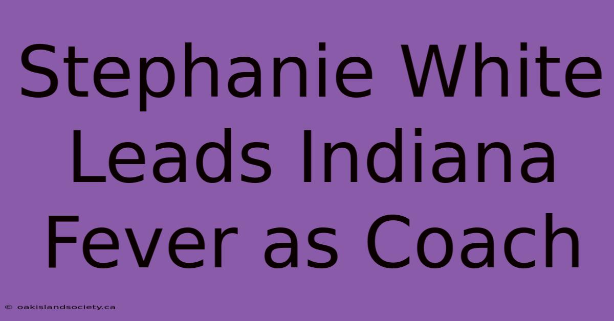 Stephanie White Leads Indiana Fever As Coach