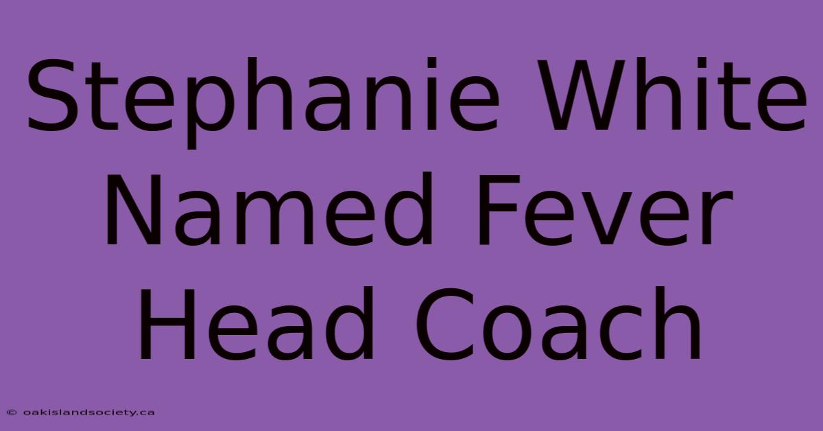 Stephanie White Named Fever Head Coach