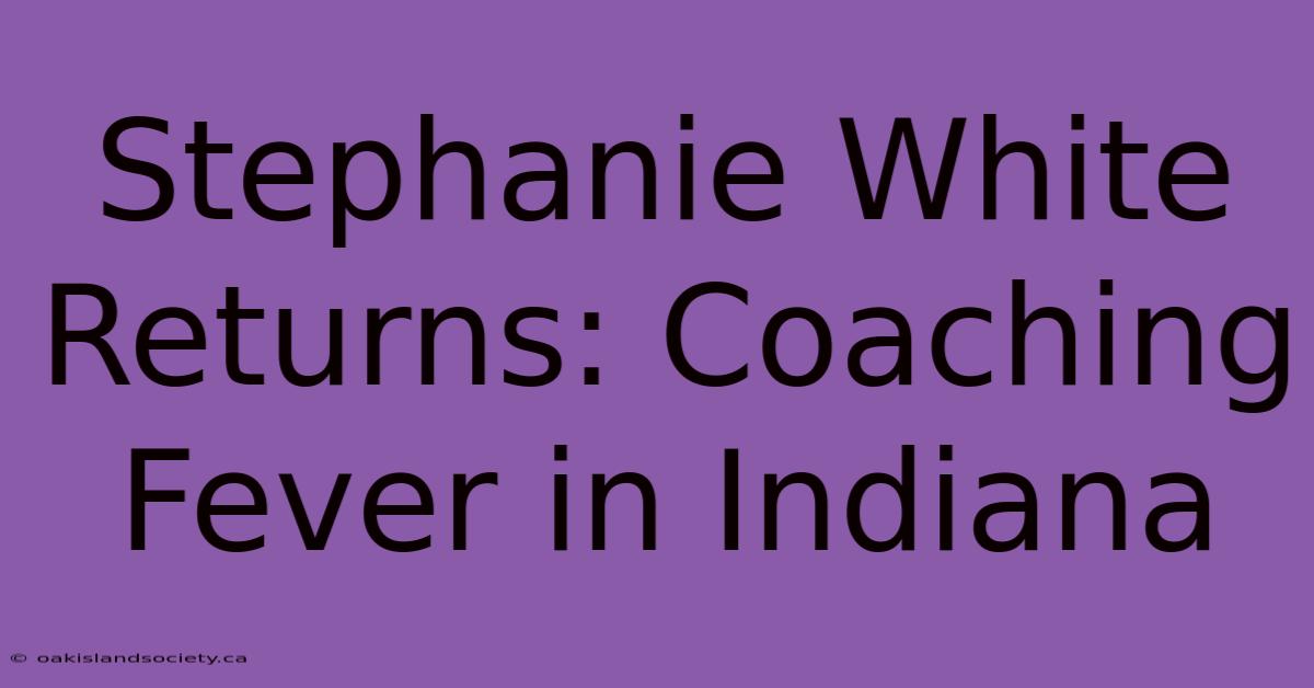 Stephanie White Returns: Coaching Fever In Indiana