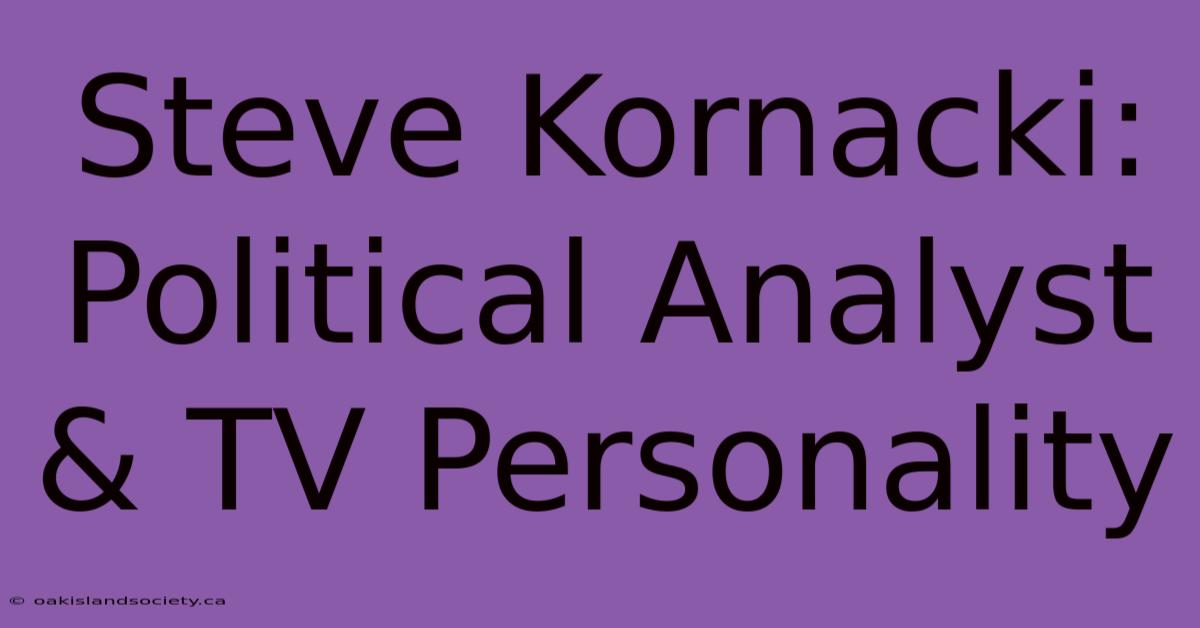 Steve Kornacki: Political Analyst & TV Personality