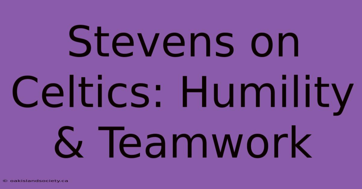 Stevens On Celtics: Humility & Teamwork