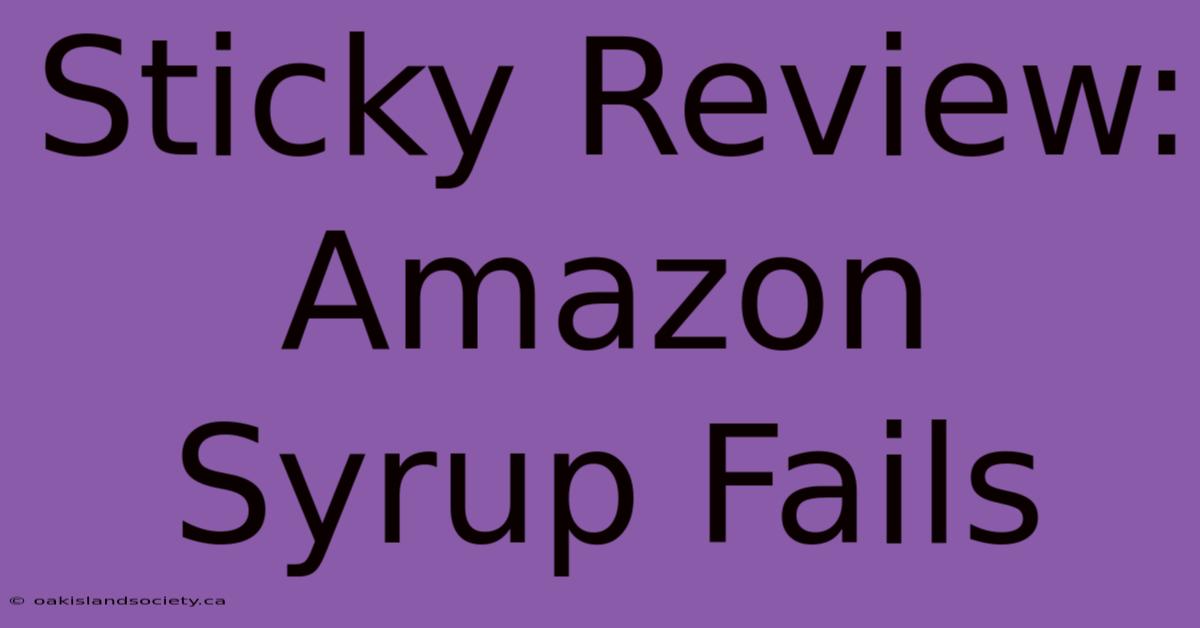 Sticky Review: Amazon Syrup Fails