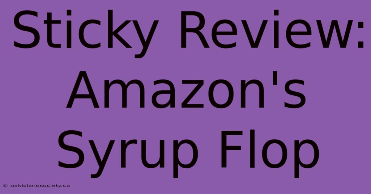 Sticky Review: Amazon's Syrup Flop