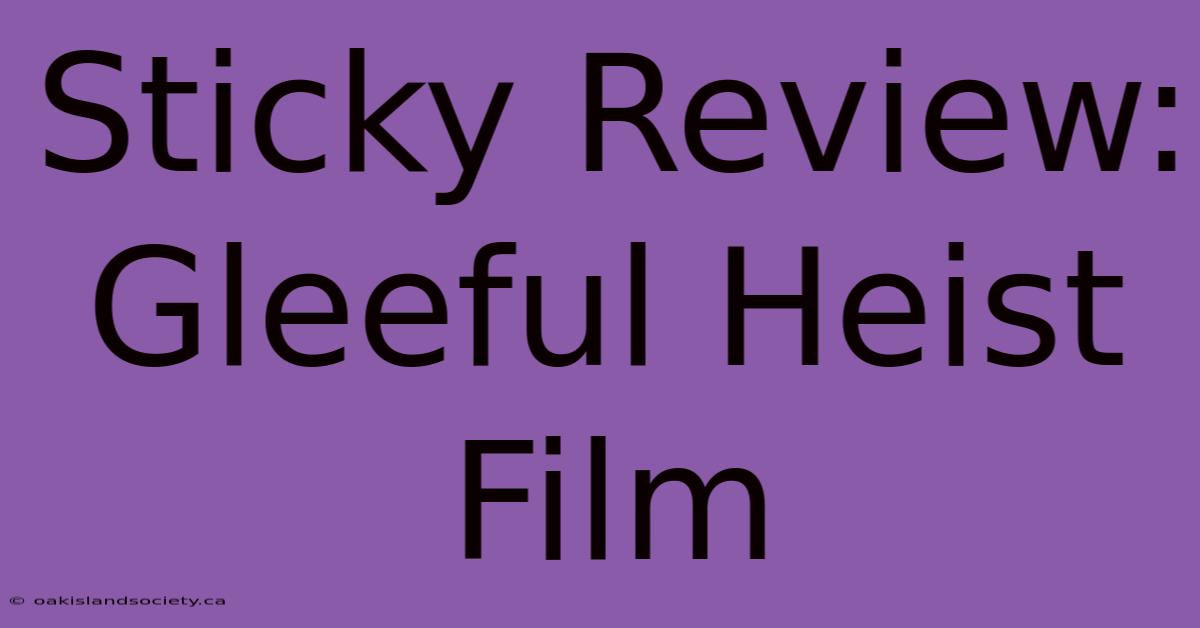 Sticky Review: Gleeful Heist Film