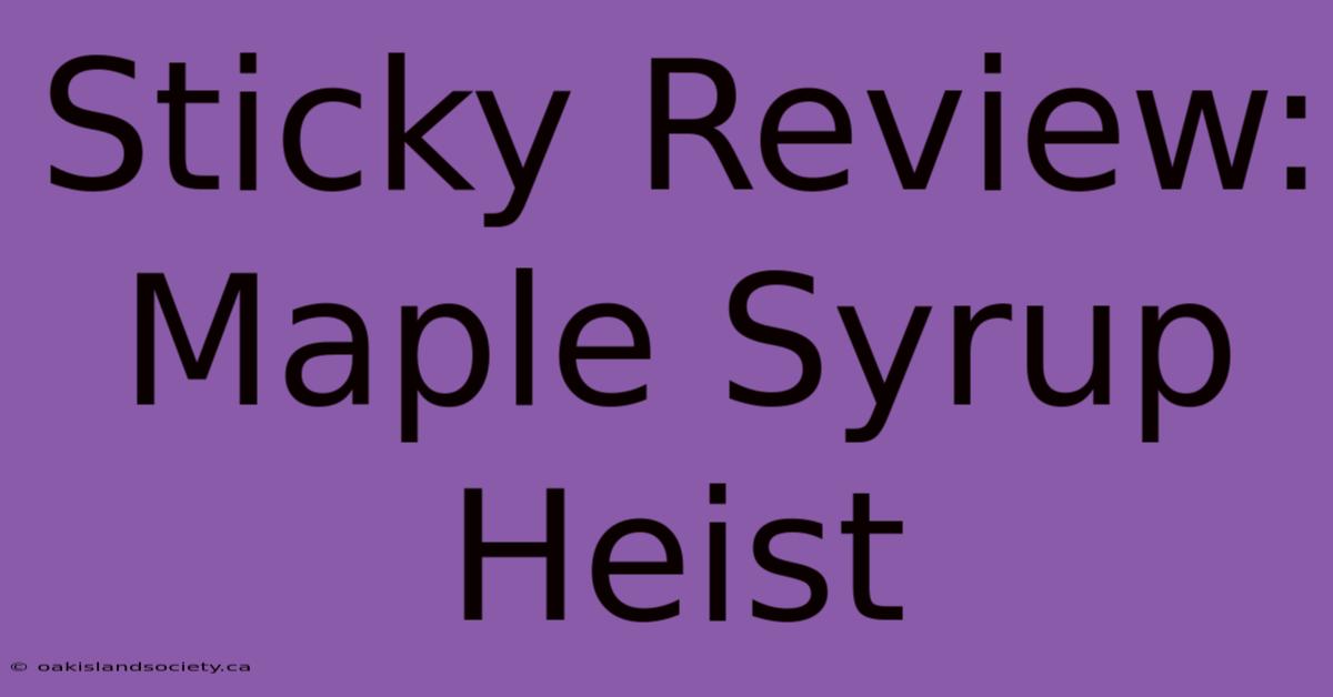 Sticky Review: Maple Syrup Heist