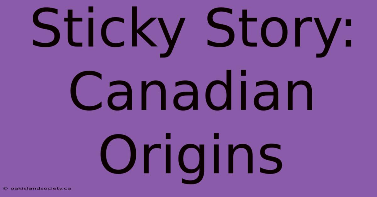 Sticky Story: Canadian Origins