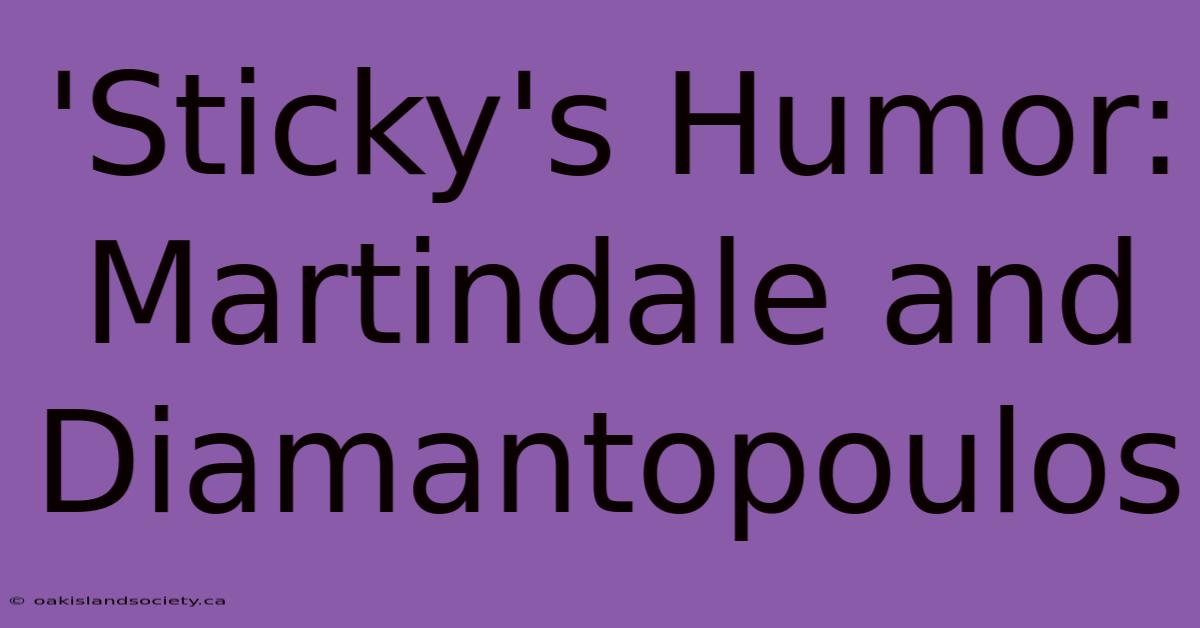 'Sticky's Humor: Martindale And Diamantopoulos