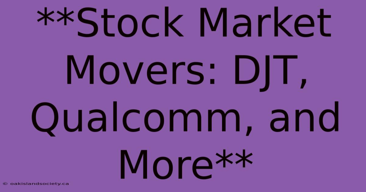 **Stock Market Movers: DJT, Qualcomm, And More**