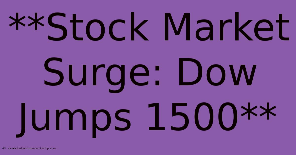 **Stock Market Surge: Dow Jumps 1500**