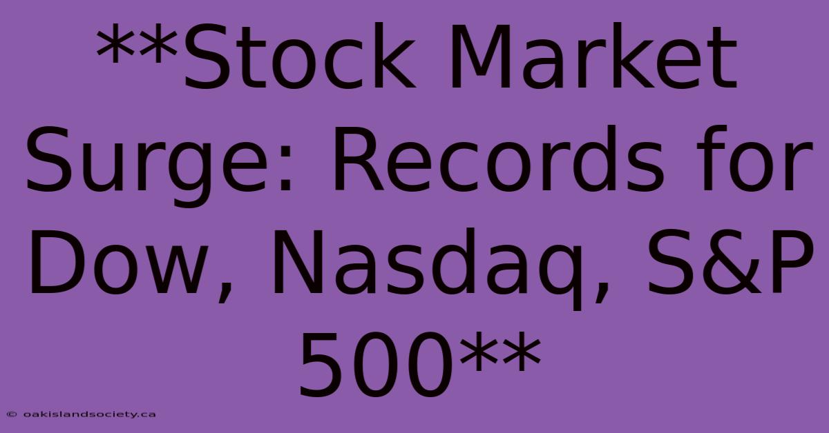 **Stock Market Surge: Records For Dow, Nasdaq, S&P 500** 