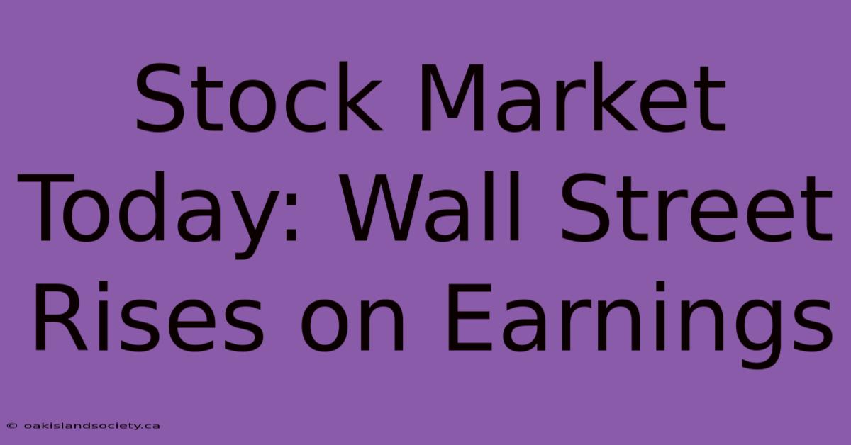 Stock Market Today: Wall Street Rises On Earnings