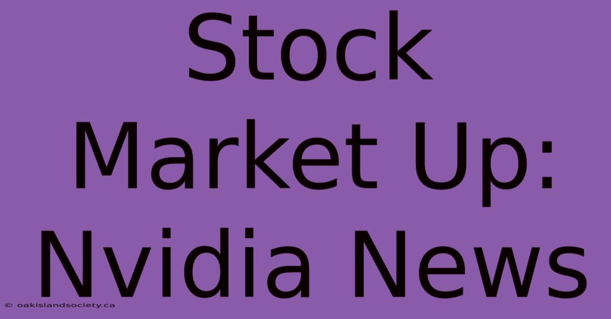 Stock Market Up: Nvidia News