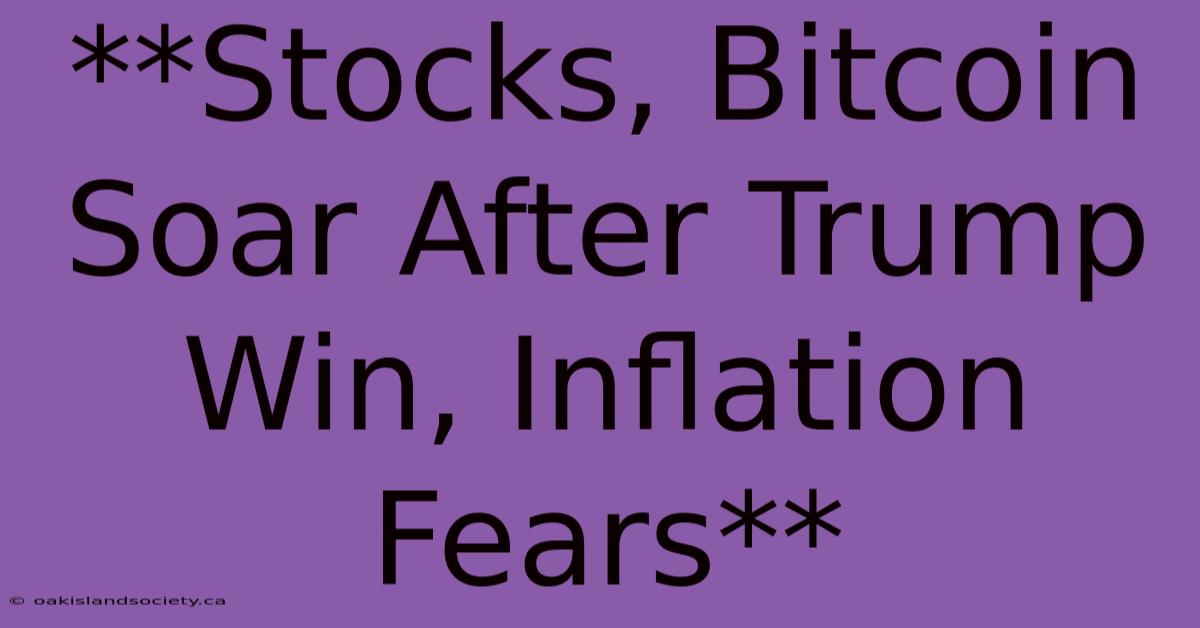 **Stocks, Bitcoin Soar After Trump Win, Inflation Fears** 