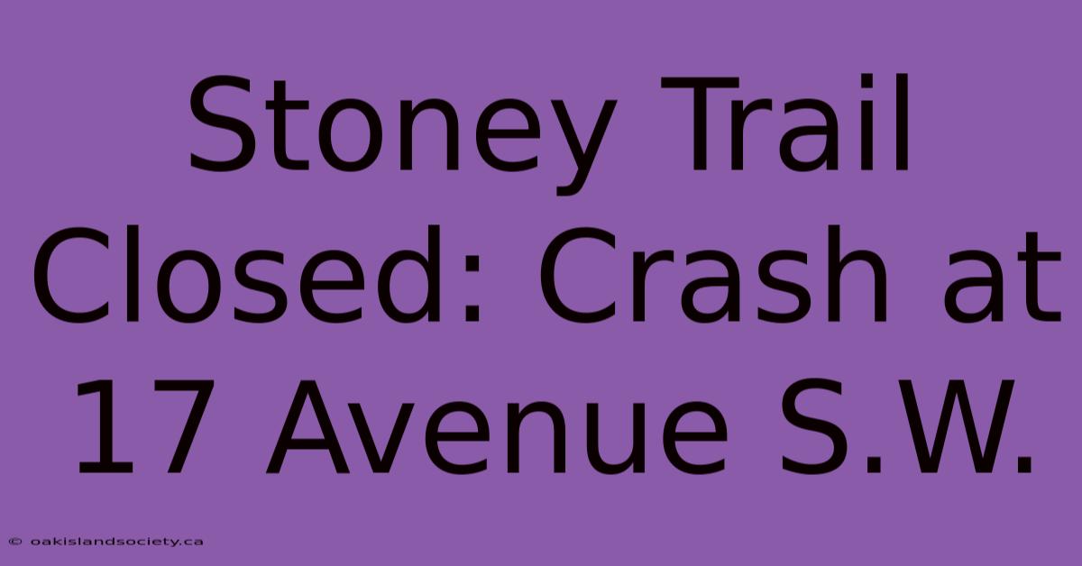 Stoney Trail Closed: Crash At 17 Avenue S.W.