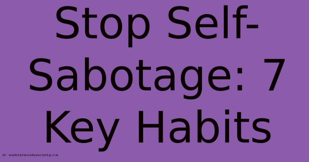 Stop Self-Sabotage: 7 Key Habits