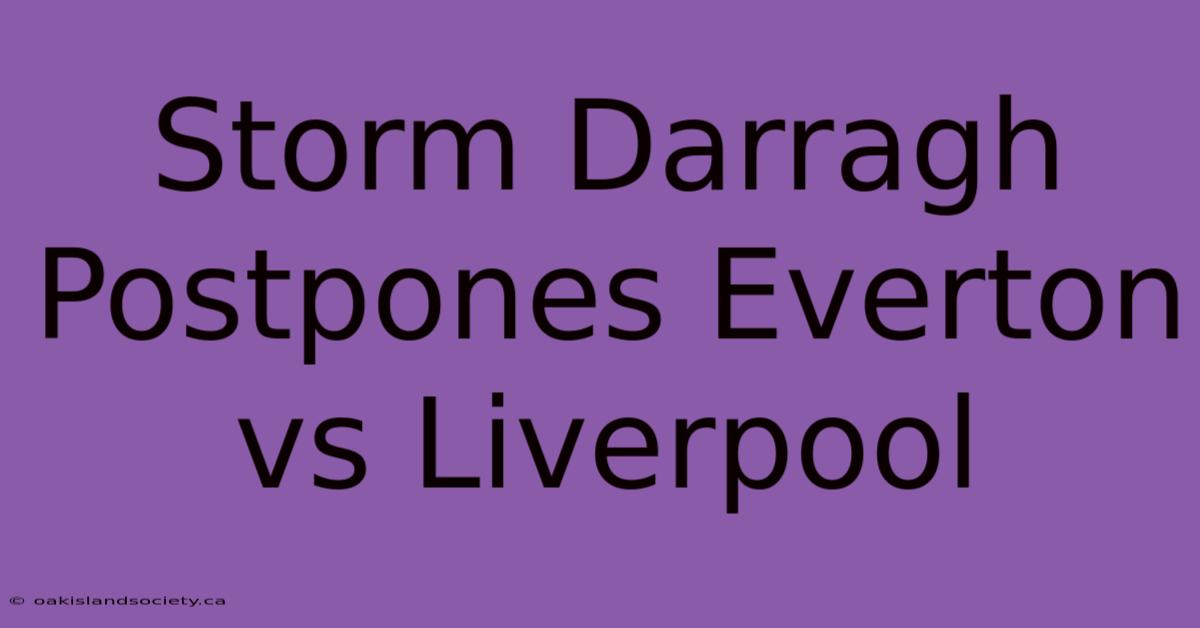 Storm Darragh Postpones Everton Vs Liverpool