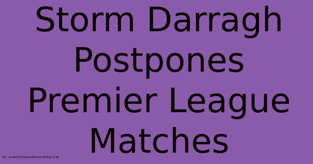 Storm Darragh Postpones Premier League Matches