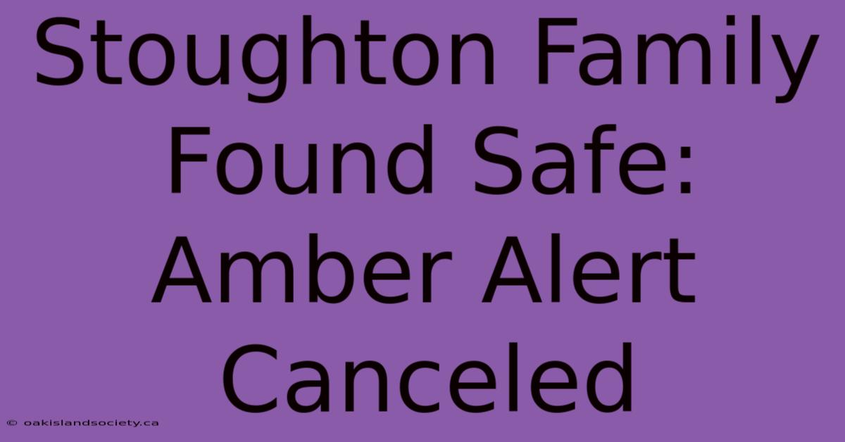 Stoughton Family Found Safe: Amber Alert Canceled