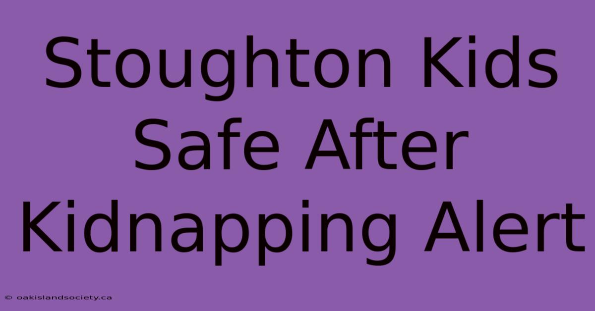 Stoughton Kids Safe After Kidnapping Alert