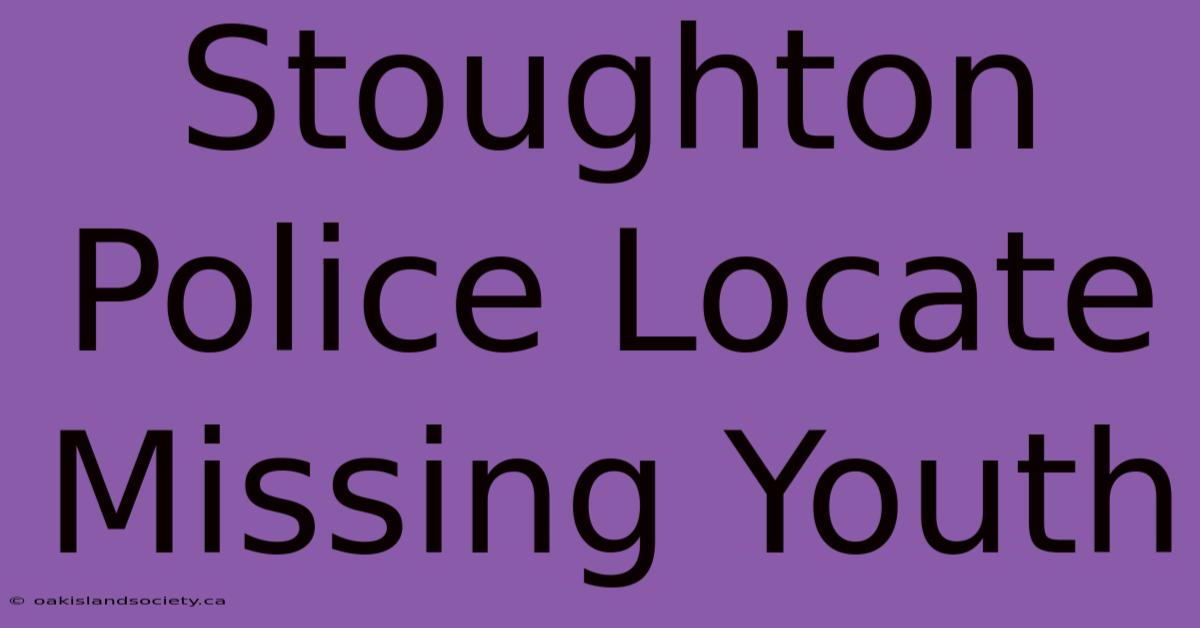 Stoughton Police Locate Missing Youth