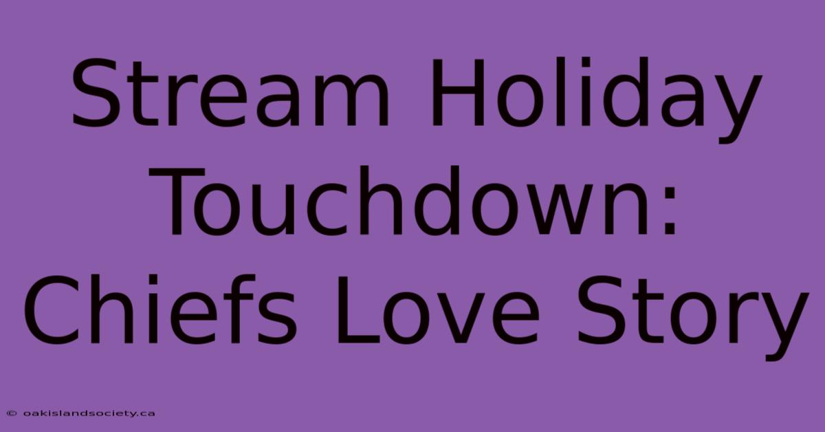 Stream Holiday Touchdown: Chiefs Love Story