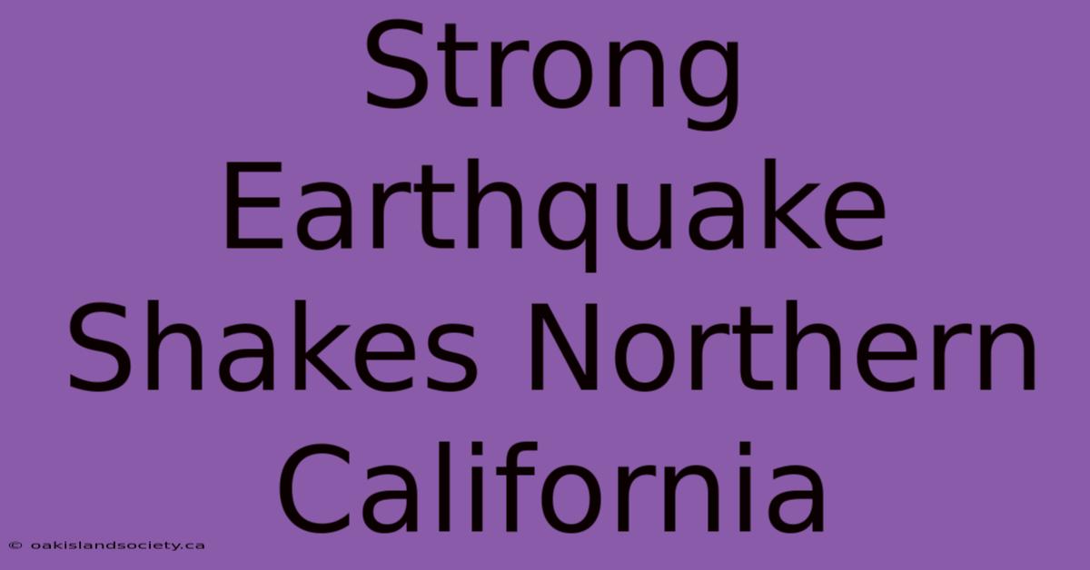 Strong Earthquake Shakes Northern California