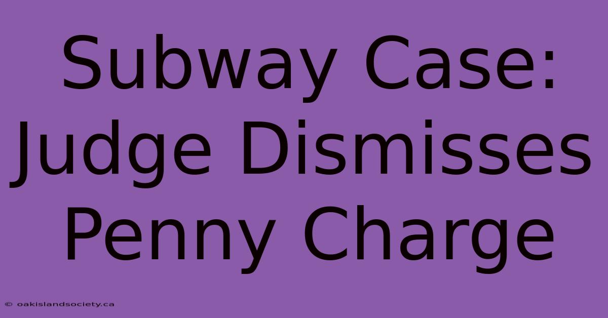 Subway Case: Judge Dismisses Penny Charge