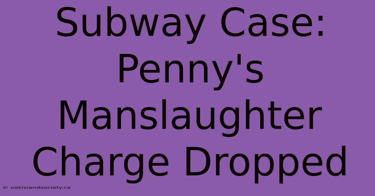 Subway Case: Penny's Manslaughter Charge Dropped