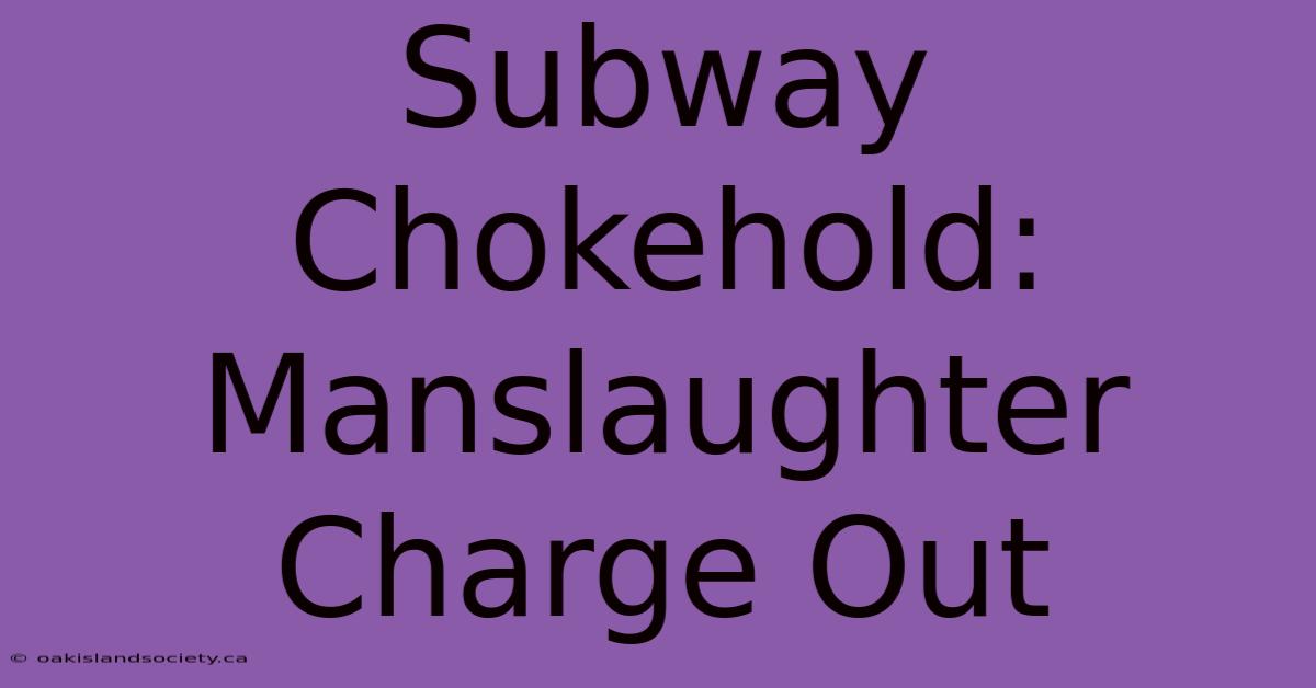 Subway Chokehold: Manslaughter Charge Out