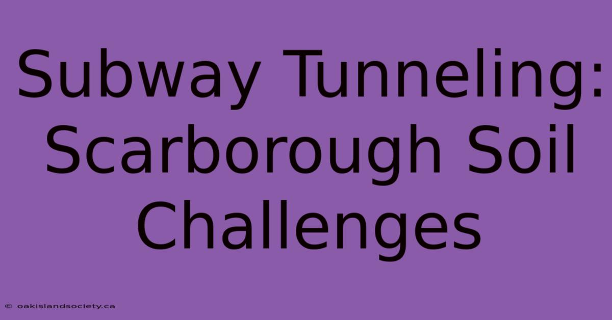 Subway Tunneling: Scarborough Soil Challenges