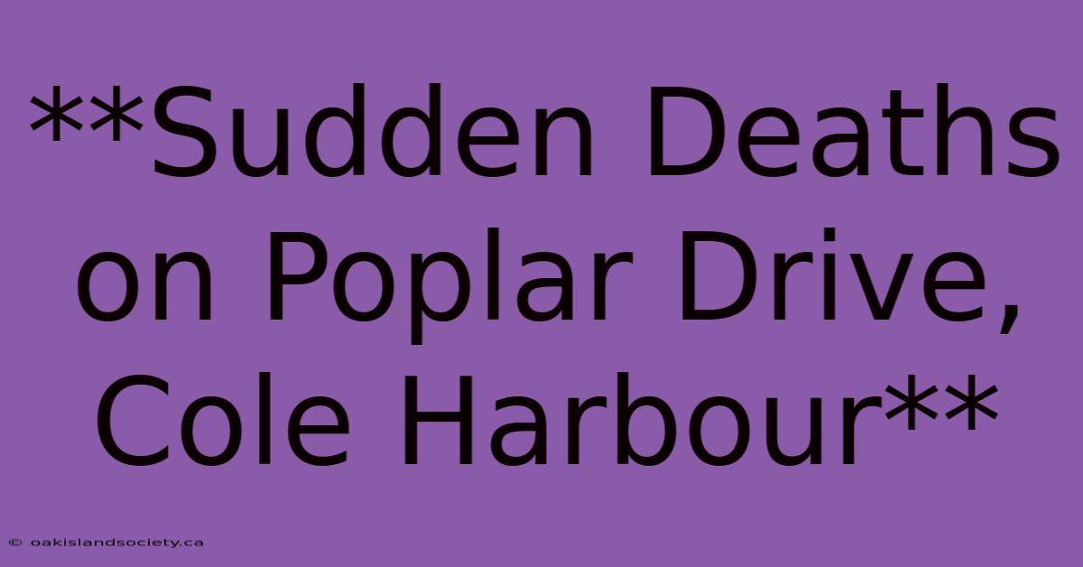 **Sudden Deaths On Poplar Drive, Cole Harbour** 