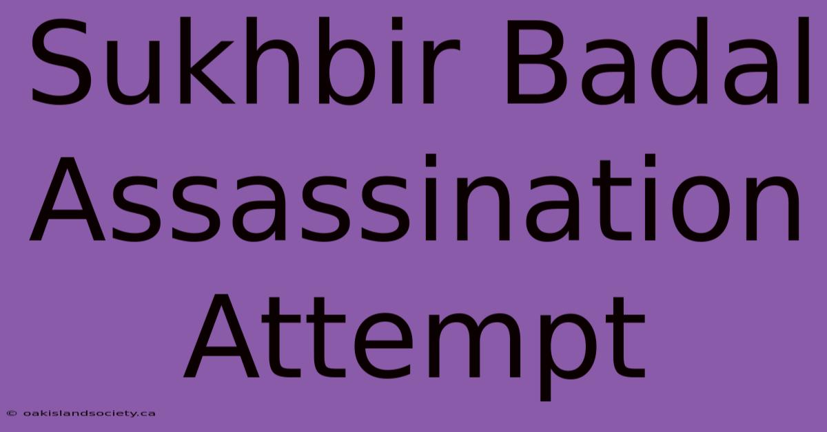 Sukhbir Badal Assassination Attempt