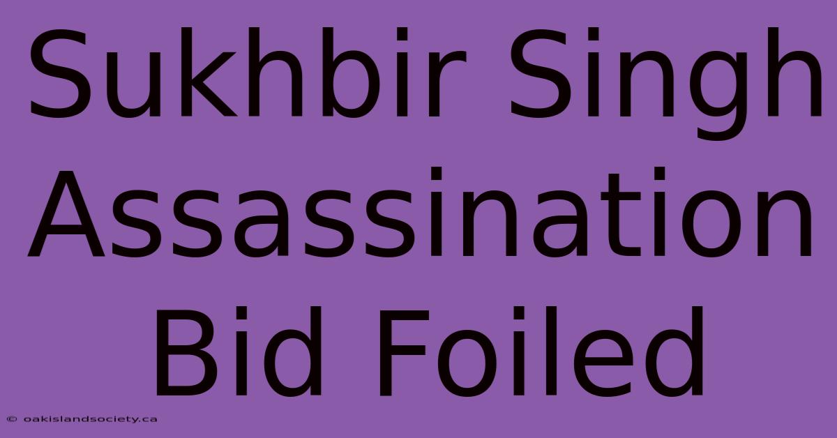 Sukhbir Singh Assassination Bid Foiled