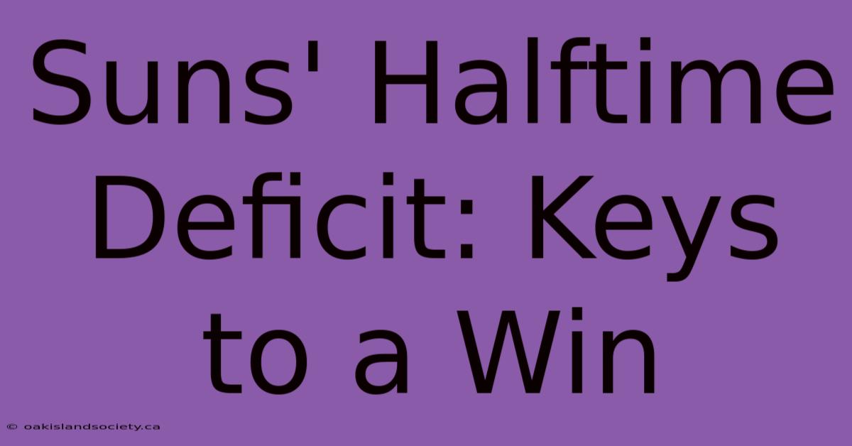 Suns' Halftime Deficit: Keys To A Win