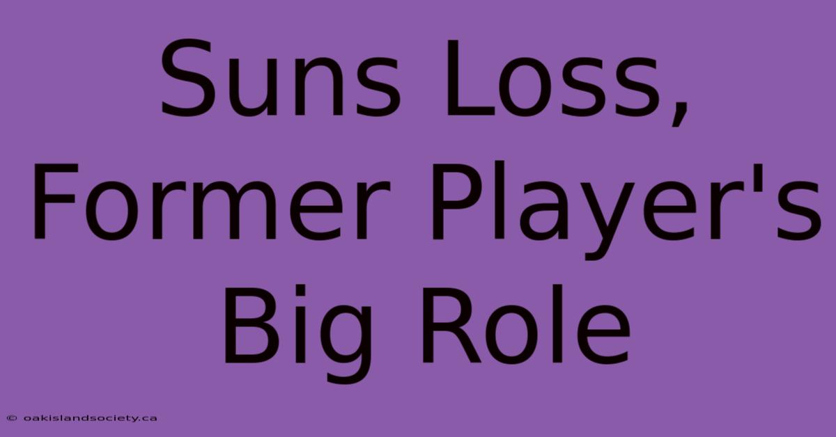 Suns Loss, Former Player's Big Role