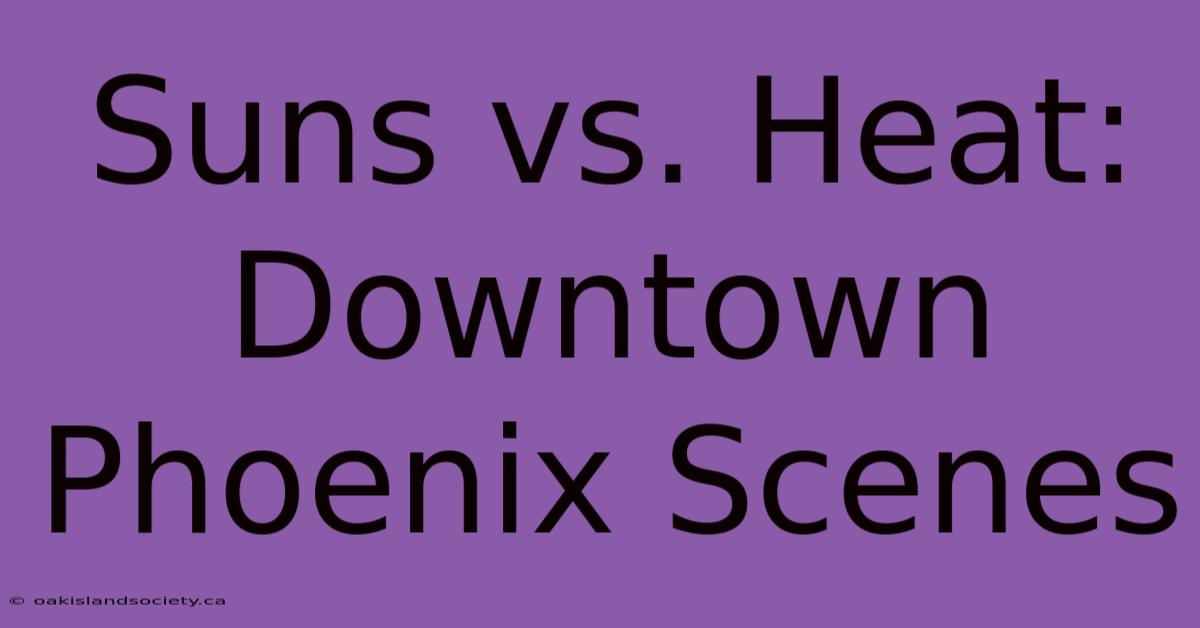 Suns Vs. Heat: Downtown Phoenix Scenes