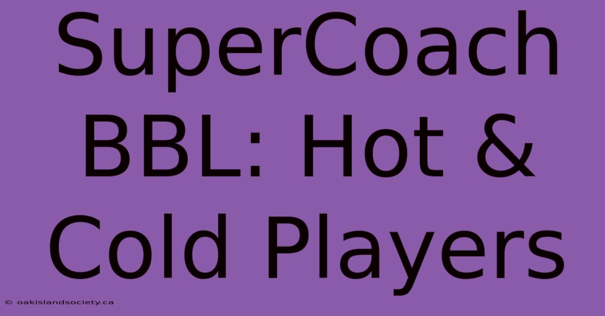 SuperCoach BBL: Hot & Cold Players