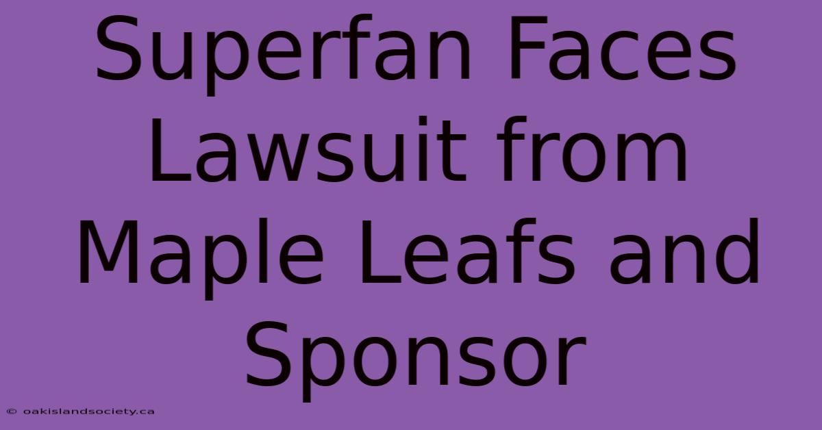 Superfan Faces Lawsuit From Maple Leafs And Sponsor 